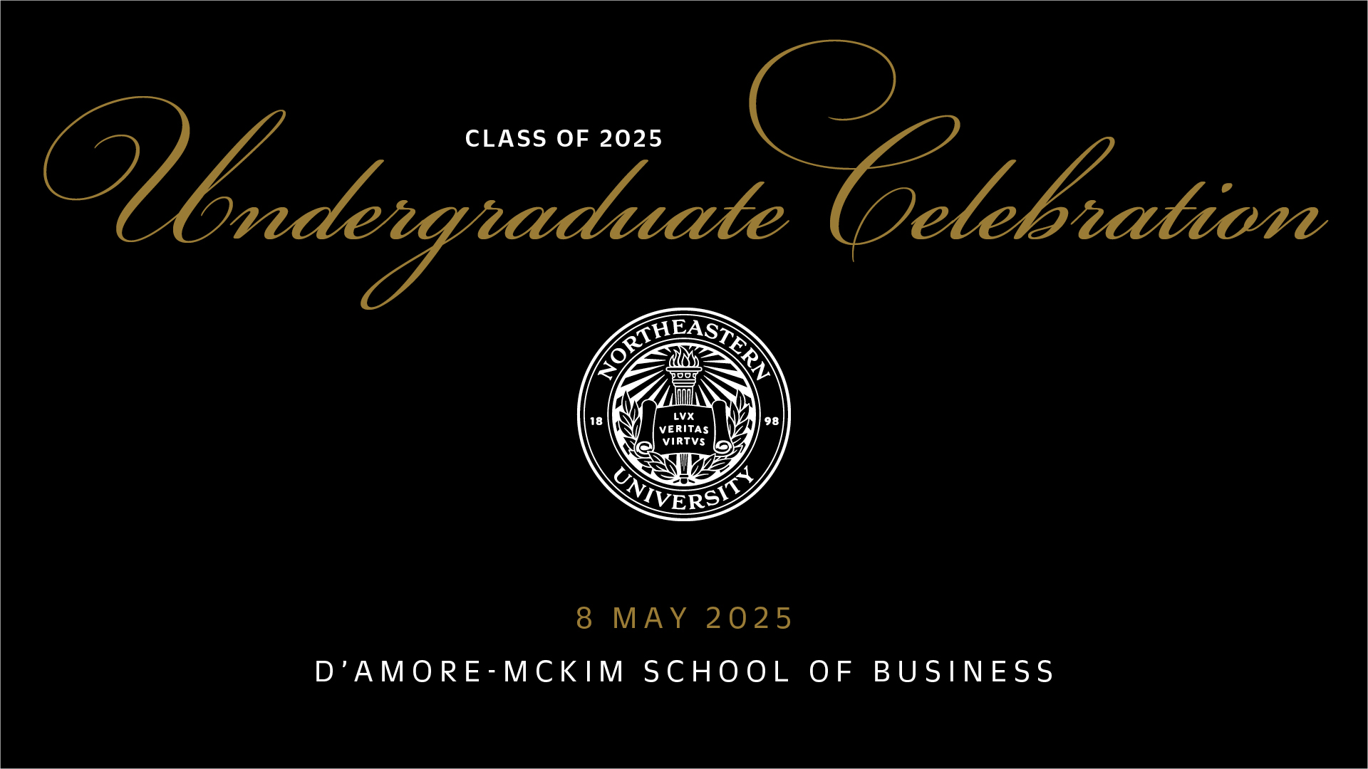 Class of 2025 Undergraduate Celebration 8 May 2025 D'Amore-McKim School of Business